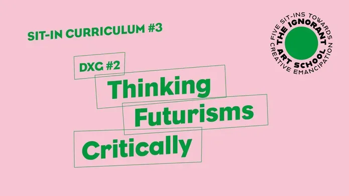 Title Slide: Sit-in Curriculum #3 DXG #2 Thinking Futurisms Critically