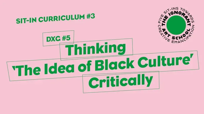 Sit-in Curriculum #3 DXG #5: Thinking ‘The Idea of Black Culture’ Critically