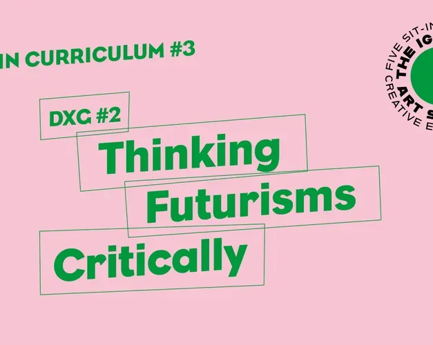 Title Slide: Sit-in Curriculum #3 DXG #2 Thinking Futurisms Critically